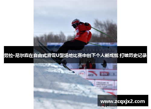 劳拉·尼尔森在自由式滑雪U型场地比赛中创下个人新成就 打破历史记录