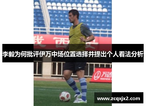 李毅为何批评伊万中场位置选择并提出个人看法分析