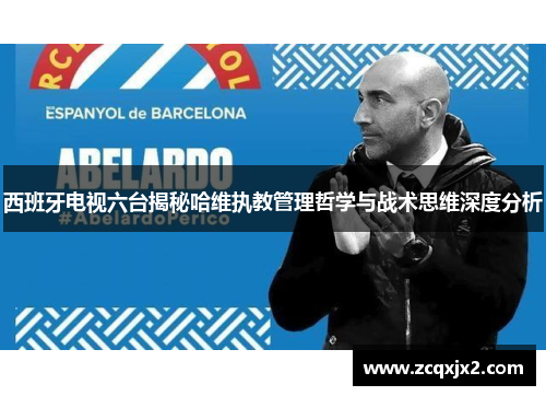 西班牙电视六台揭秘哈维执教管理哲学与战术思维深度分析 西班牙电视六台揭秘哈维执教管理哲学与战术思维深度分析