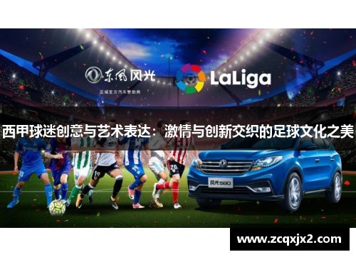 西甲球迷创意与艺术表达:激情与创新交织的足球文化之美 西甲球迷创意与艺术表达:激情与创新交织的足球文化之美