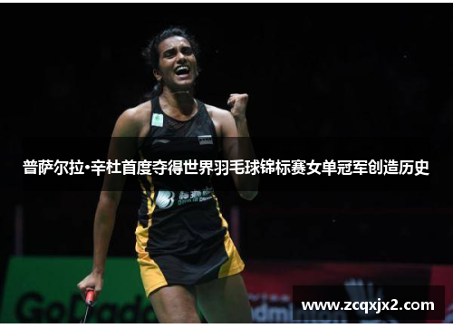 普萨尔拉·辛杜首度夺得世界羽毛球锦标赛女单冠军创造历史